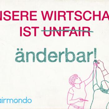 Postkarte mit der Aufschrift "Unsere Wirtschaft ist unfair änderbar!" Wobei das Wort unfair durchgestrichen ist und das letzte Wort in anderer Farbe ergänzt wurde.